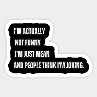 I'm Actually Not Funny I'm Just Mean and People Think I'm Joking Sticker